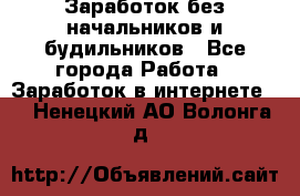 Заработок без начальников и будильников - Все города Работа » Заработок в интернете   . Ненецкий АО,Волонга д.